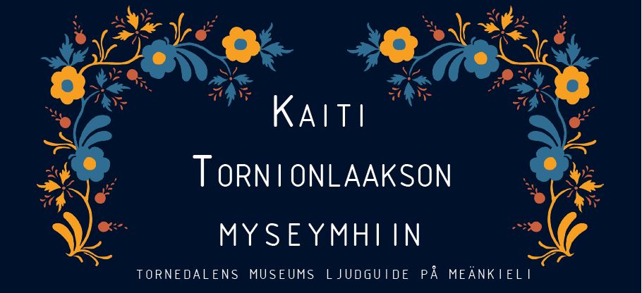 Bild med text: "Kaiti Tornionlaakson myseymhiin. Tornedalens museums ljudguide på meänkieli"